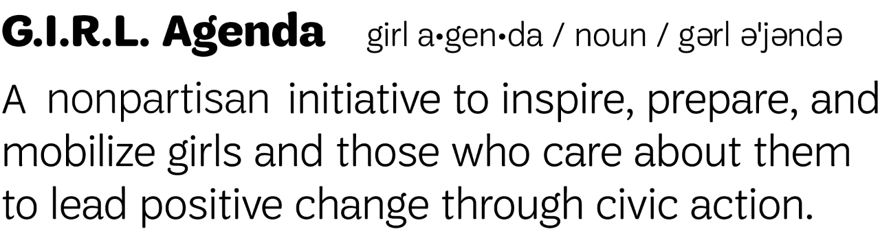  Be part of our non-partisan initiative to inspire, prepare, and mobilize girls and those who care about them to lead positive change through civic action.